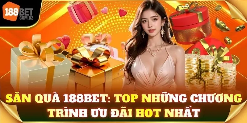Săn quà 188Bet: Top những chương trình ưu đãi hot nhất